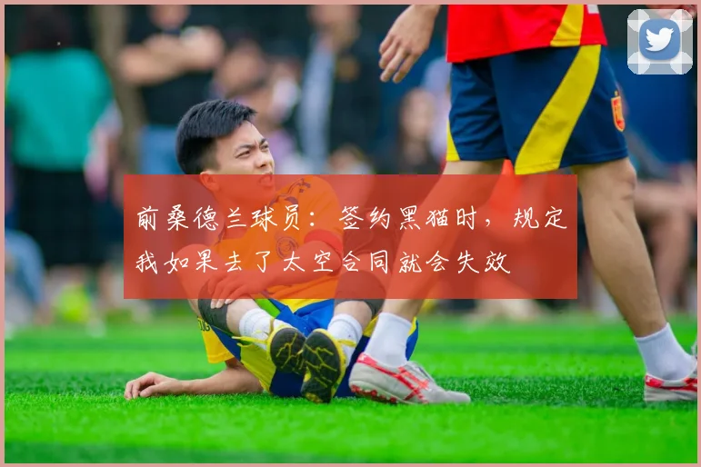 前桑德兰球员：签约黑猫时，规定我如果去了太空合同就会失效